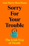 Sorry for Your Trouble - Ann Marie Hourihane
