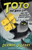 Toto the Ninja Cat and the Incredible Cheese Heist - Dermot Oâ€™Leary