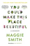 You Could Make This Place Beautiful - Maggie Smith
