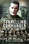 Tunnelling Commander on the Western Front - Myles Sanderson