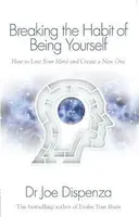 Breaking the Habit of Being Yourself - Dr. Joe Dispenza