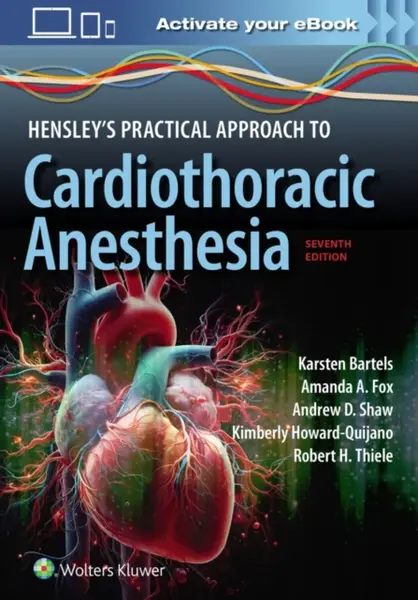Hensley's Practical Approach to Cardiothoracic Anesthesia: Print + eBook with Multimedia - Amanda Arlene Fox, Robert Hill Thiele, Kimberly Howard-Quij