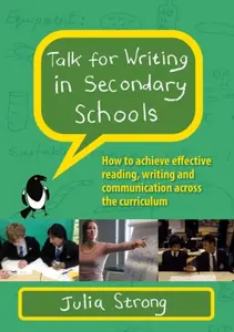 Talk for Writing in Secondary Schools, How to Achieve Effective Reading, Writing and Communication Across the Curriculum (Revised Edition) - Julia Str