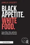 Black Appetite. White Food. (Issues of Race, Voice, and Justice Within and Beyond the Classroom) - kniha z kategorie Humanitní a společenské vědy