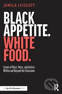 Black Appetite. White Food. (Issues of Race, Voice, and Justice Within and Beyond the Classroom) - kniha z kategorie Humanitní a společenské vědy