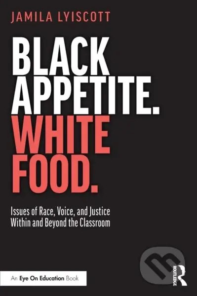 Black Appetite. White Food. (Issues of Race, Voice, and Justice Within and Beyond the Classroom) - kniha z kategorie Humanitní a společenské vědy