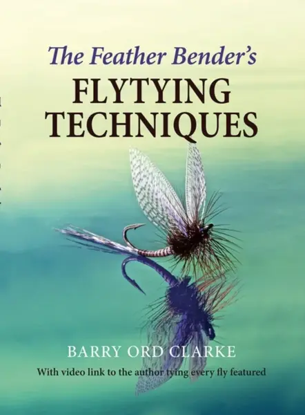 The Feather Bender's Flytying Techniques - Barry Ord Clarke