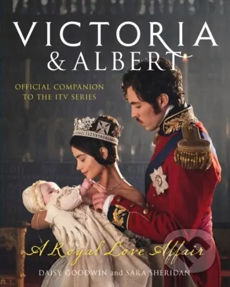 Victoria and Albert - A Royal Love Affair (Official Companion to the ITV Series) - kniha z kategorie Historie