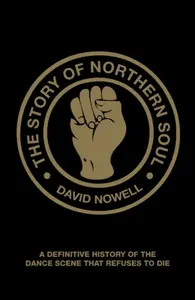 The Story of Northern Soul - David Nowell