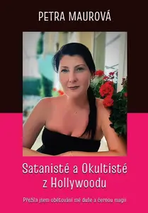 Satanisté a Okultisté z Hollywoodu / Přežila jsem obětování mé duše a černou magii - Petra Maurová