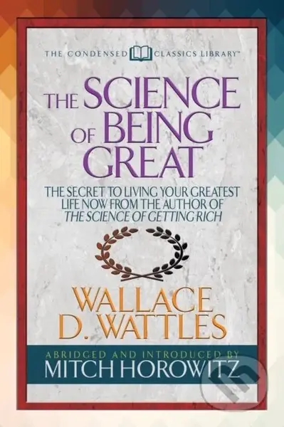 The Science of Being Great (Condensed Classics) ("The Secret to Living Your Greatest Life Now From the Author of The Science of Getting Rich) - kniha…