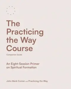The Practicing the Way Course Companion Guide - John Mark Comer
