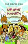 Ako uloviť mamuta - Katarína Škorupová, Katarína Slaninková (ilustrácie) - kniha z kategorie Naučné knihy