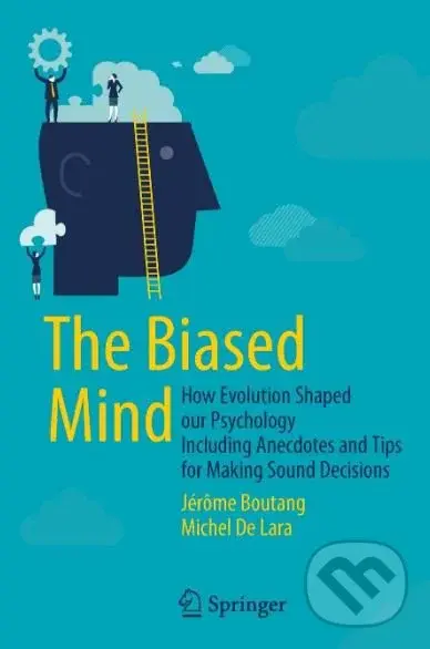 The Biased Mind (How Evolution Shaped our Psychology Including Anecdotes and Tips for Making Sound Decisions) - Jérôme Boutang