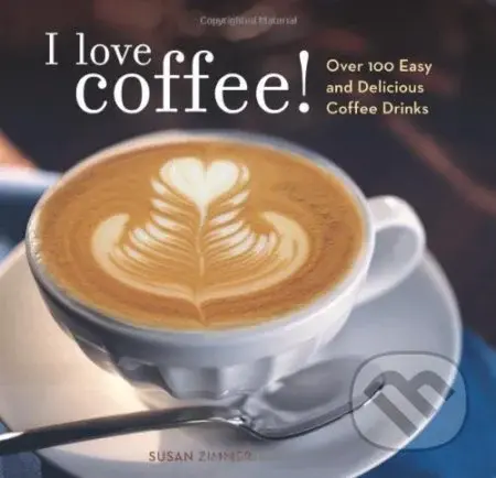 I Love Coffee! (Over 100 Easy and Delicious Coffee Drinks) - kniha z kategorie Podle potraviny