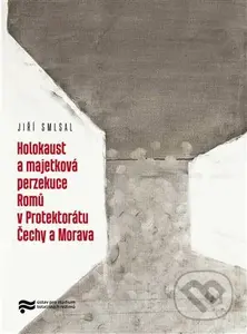 Holocaust a majetková perzekuce Romů v Protektorátu Čechy a Morava - kniha z kategorie 20. století