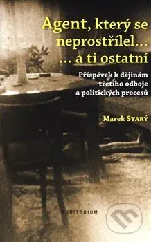 Agent, který se neprostřílel… a ti ostatní (Příspěvek k dějinám třetího odboje a politických procesů) - kniha z kategorie Historie