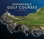 Remarkable Golf Courses - Iain T. Spragg