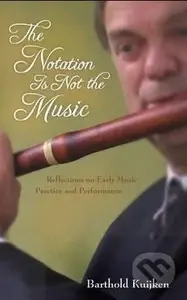 The Notation is Not the Music (Reflections on Early Music Practice and Performance) - kniha z kategorie Hudba