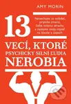 13 vecí, ktoré psychicky silní ľudia nerobia (Nenechajte sa ovládať, prijmite zmenu, čeľte svojmu strachu a nastavte svoju myseľ na šťastie a úspech)…