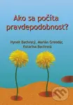 Ako sa počíta pravdepodobnosť? - Marián Grendár, Katarína Bachratá, Hynek Bachratý - kniha z kategorie Matematika