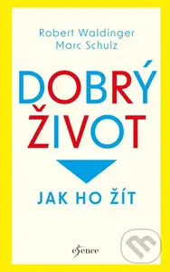 Dobrý život: Jak ho žít - Robert Waldinger, Marc Schulz