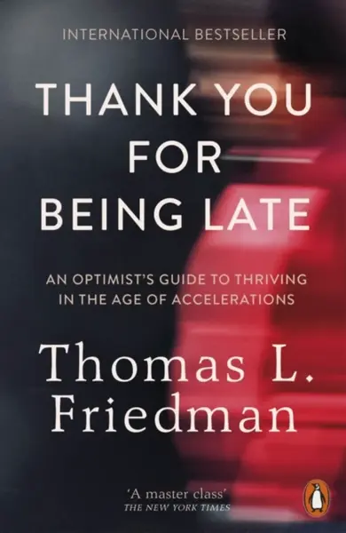 Thank You for Being Late : An Optimist´s Guide to Thriving in the Age of Accelerations - Thomas L. Friedman