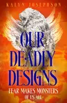 Our Deadly Designs - Kalyn Josephson
