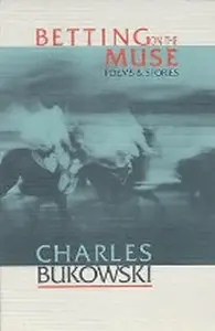 Betting on the Muse - Charles Bukowski
