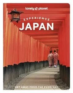 Lonely Planet Experience Japan - Ray Bartlett, McLachlan Craig, Lonely Planet, Simon Richmond, Milner Rebecca, Tom Fay, Winnie Tan, Todd Fong, Lucy Da