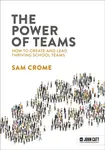 The Power of Teams: How to create and lead thriving school teams - Samuel Crome