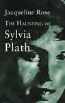 The Haunting Of Sylvia Plath - Jacqueline Rose