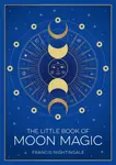 The Little Book of Moon Magic - Francis Nightingale