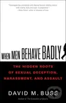 When Men Behave Badly (The Hidden Roots of Sexual Deception, Harassment, and Assault)
