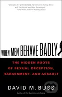 When Men Behave Badly (The Hidden Roots of Sexual Deception, Harassment, and Assault)