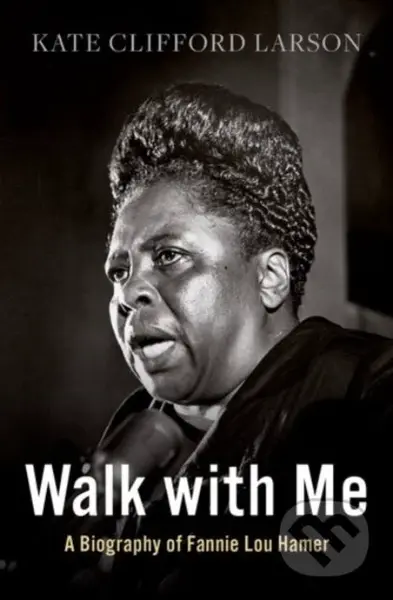 Walk with Me (A Biography of Fannie Lou Hamer) - Kate Clifford Larson - kniha z kategorie Humanitní a společenské vědy