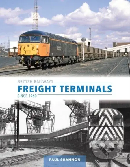 British Railways Freight Terminals Since 1960 - Paul Shannon - kniha z kategorie Byznys a management