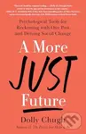 A More Just Future (Psychological Tools for Reckoning with Our Past and Driving Social Change) - Dolly Chugh