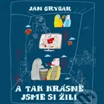 A tak krásně jsme si žili - Jan Grygar, Rostislav Pospíšil (ilustrátor) - kniha z kategorie Společenská beletrie