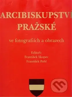 Arcibiskupství pražské ve fotografiích a obrazech - František Pohl, František Skopec - kniha z kategorie Fotografie
