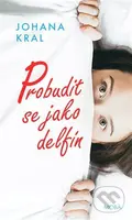 Probudit se jako delfín - Johana Kral - kniha z kategorie Společenská beletrie