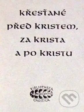 Křesťané před Kristem, za Krista a po Kristu - kniha z kategorie Křesťanství