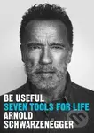 Be Useful : Seven tools for life - Arnold Schwarzenegger - kniha z kategorie