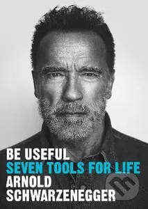 Be Useful : Seven tools for life - Arnold Schwarzenegger - kniha z kategorie