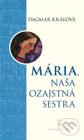 Mária, naša ozajstná sestra - Dagmar Kráľová - kniha z kategorie Křesťanství
