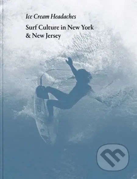 Ice Cream Headaches (Surf Culture in New York and New Jersey) - kniha z kategorie Individuální sporty