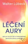 Léčení aury (Jak se naučit číst a interpretovat jemnohmotnou energii) - kniha z kategorie Alternativní medicína