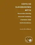 Cesta ke slovenskému mýtu (Konstrukce identity slovenské moderny v kontextu ideje čechoslovakismu) - kniha z kategorie Dějiny malířství