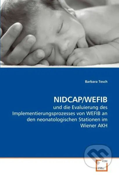 Nidcap/Wefib (und die Evaluierung des Implementierungsprozesses von WEFIB an den neonatologischen Stationen im Wiener AKH) - kniha z kategorie…