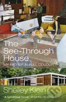 The See-Through House (My Father in Full Colour) - Shelley Klein - kniha z kategorie Autobiografie
